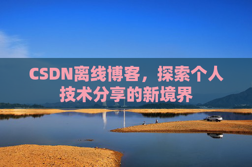 CSDN离线博客，探索个人技术分享的新境界